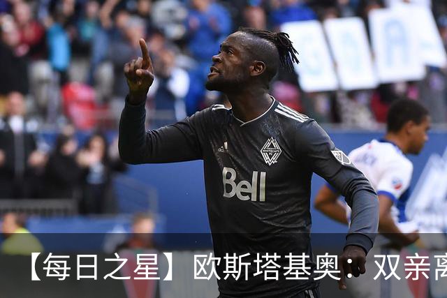 【每日之星】欧斯塔基奥：双亲离世重伤归来 绝杀制造荣誉时刻
