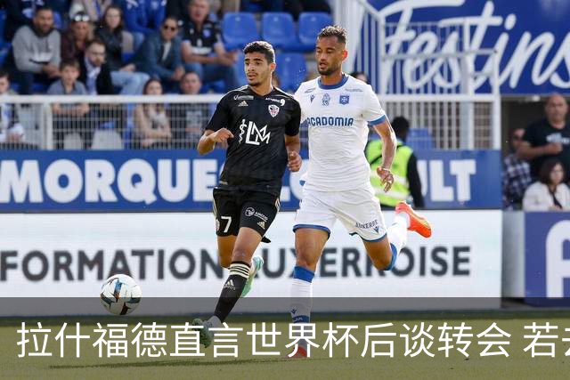 拉什福德直言世界杯后谈转会 若去巴萨曼联坚持2600万镑