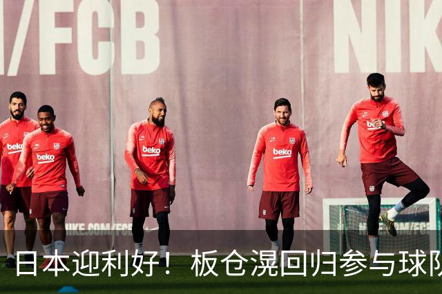 日本迎利好！板仓滉回归参与球队合练 久保建英首次归队